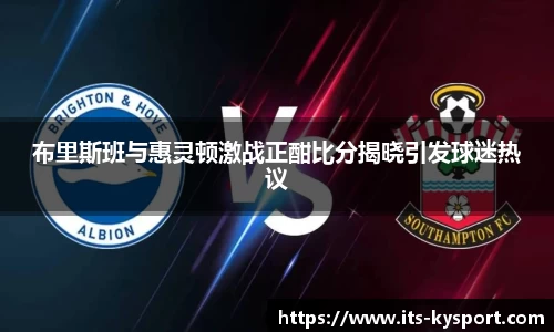布里斯班与惠灵顿激战正酣比分揭晓引发球迷热议