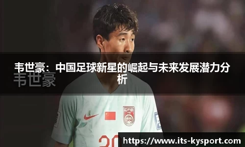 韦世豪：中国足球新星的崛起与未来发展潜力分析